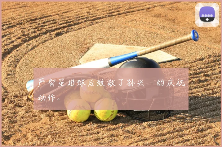 严智星进球后致敬了孙兴慜的庆祝动作。